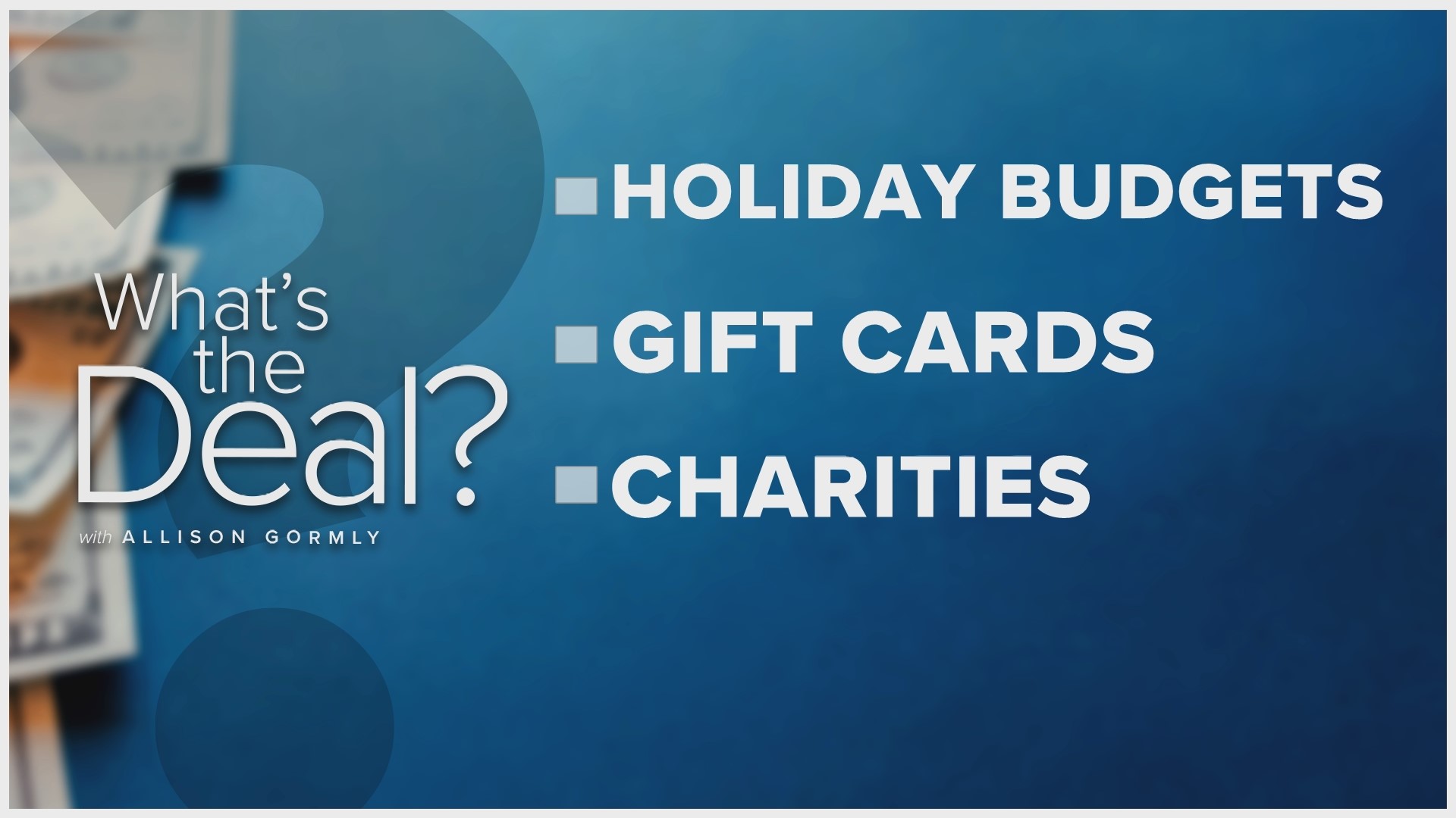 What's the deal with creating and sticking to a holiday budget, how gift cards can help you save and what to know before donating to a charity.