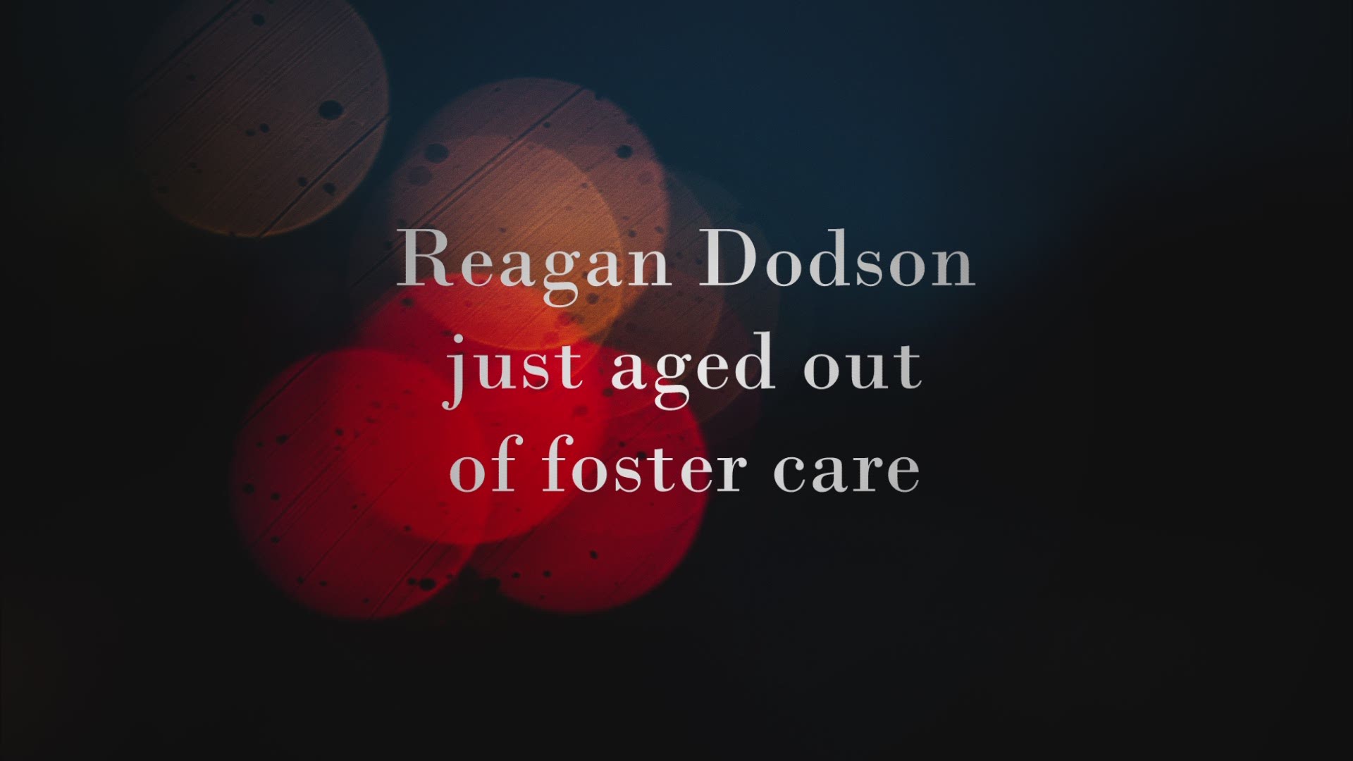 Reagan Dodson was 16 years old when she was placed into foster care. She wants you to know you are not alone.