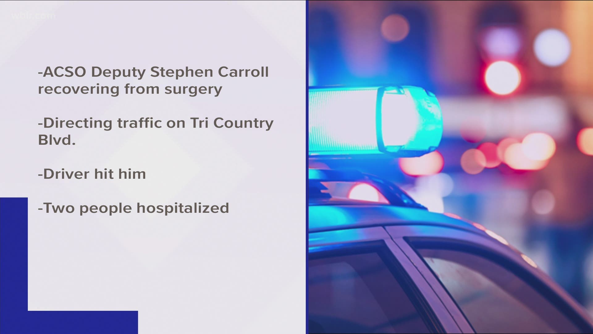 The Anderson County Sheriff's Office said Deputy Stephen Carroll had surgery on a broken leg.