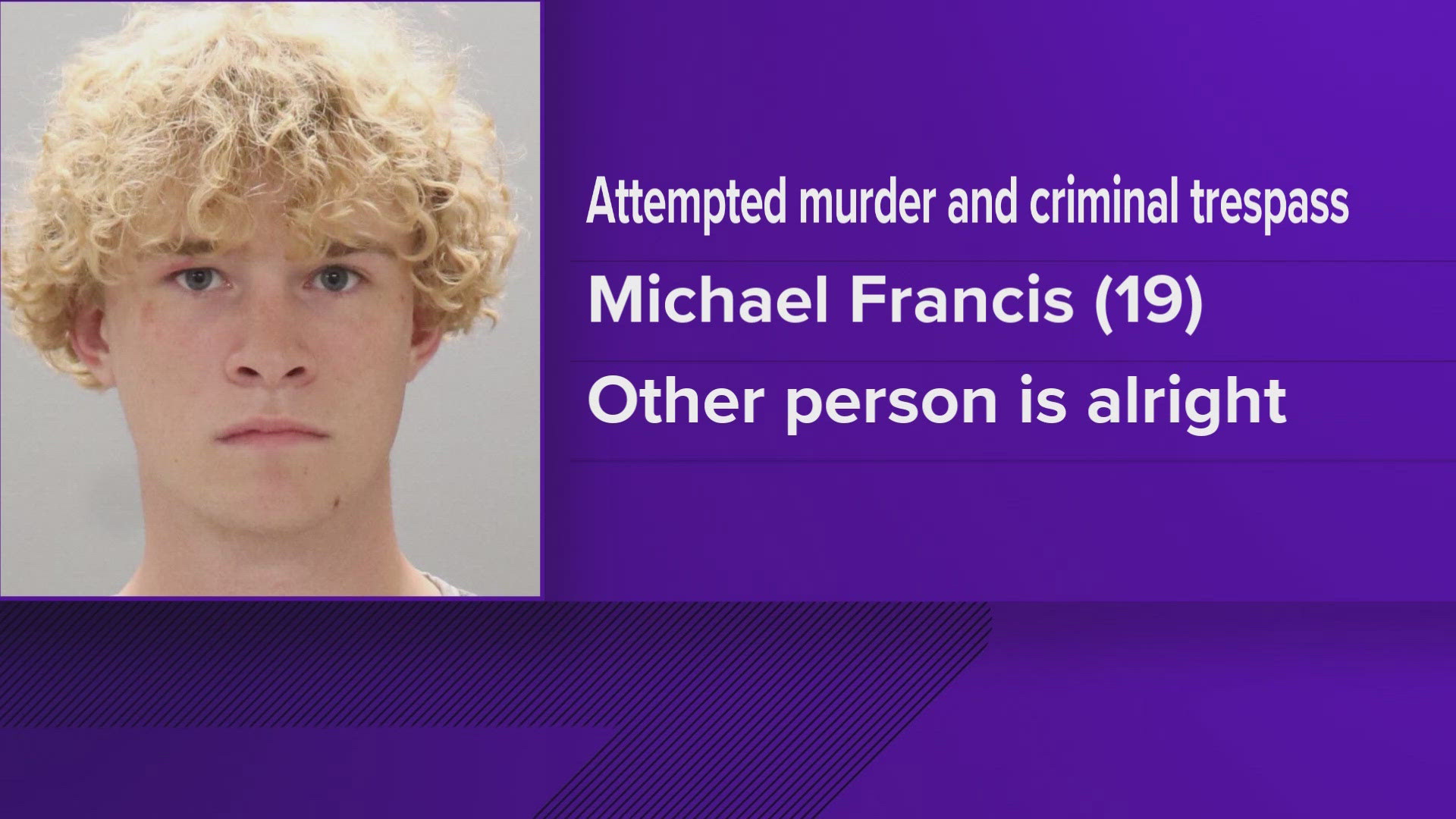 Police said Michael Francis was charged with one count of attempted murder and one count of criminal trespass.